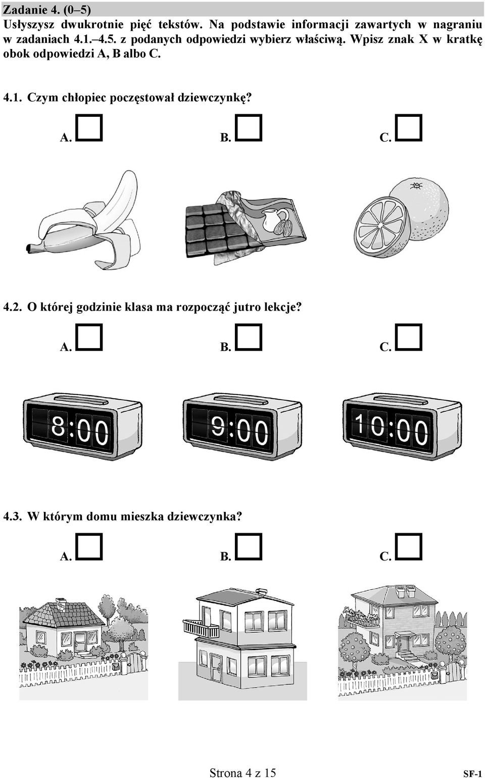 z podanych odpowiedzi wybierz właściwą. Wpisz znak X w kratkę obok odpowiedzi A, B albo C.
