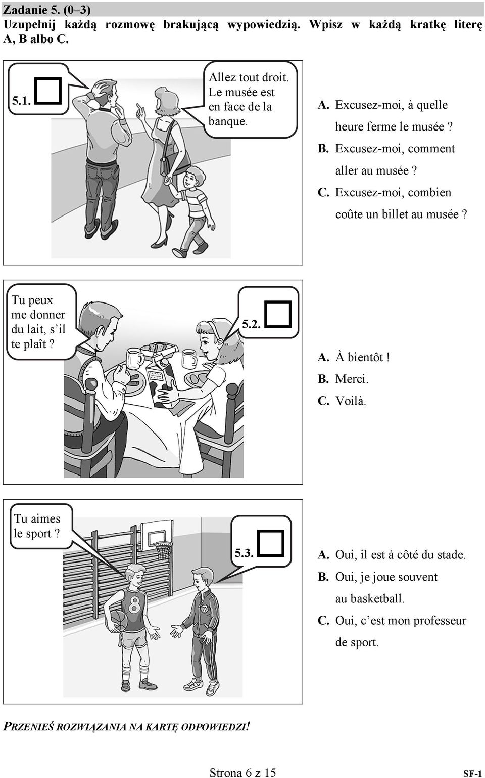 Excusez-moi, combien coûte un billet au musée? Tu peux me donner du lait, s il te plaît? 5.2. A. À bientôt! B. Merci. C. Voilà.