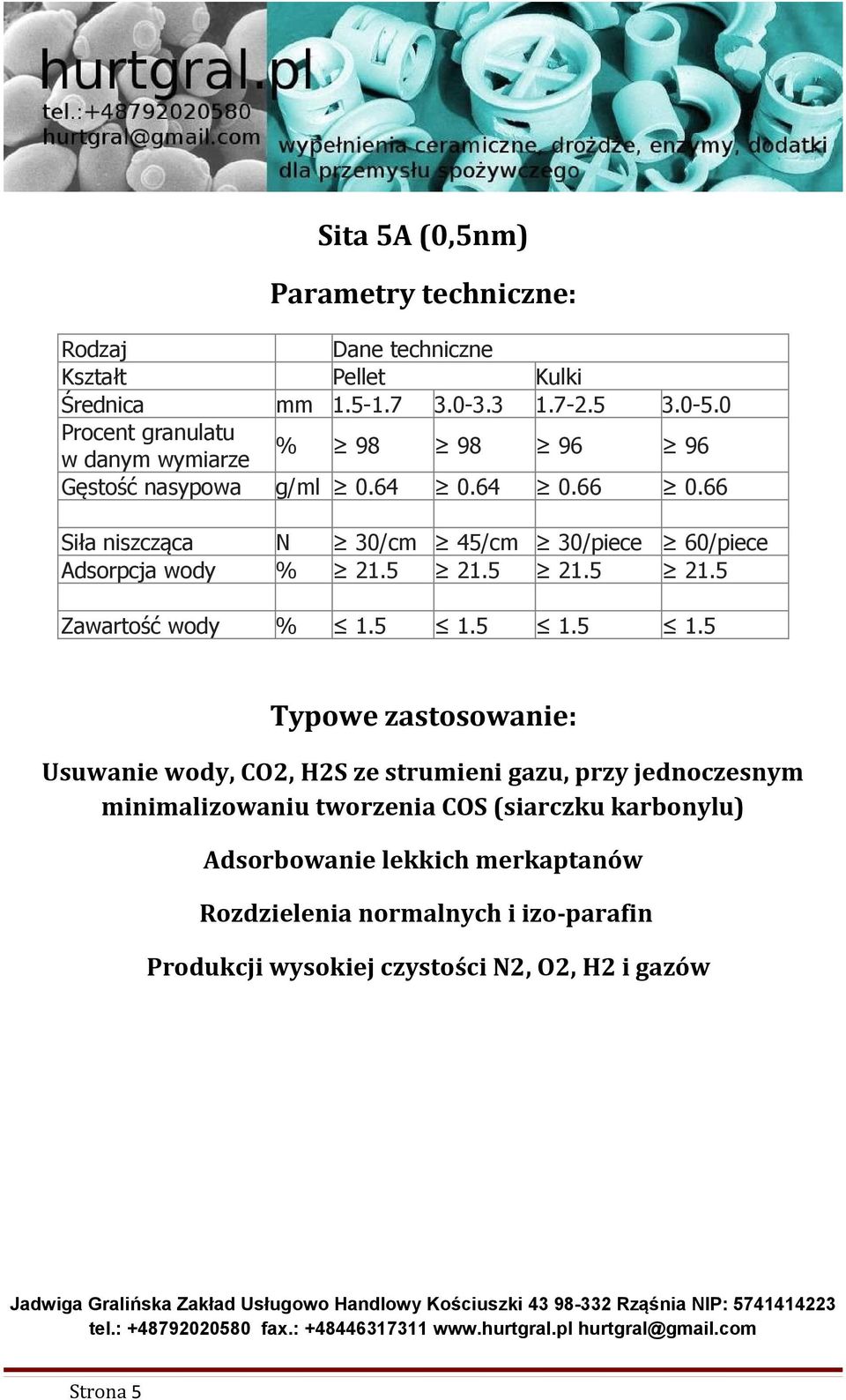 66 Siła niszcząca N 30/cm 45/cm 30/piece 60/piece Adsorpcja wody % 21.5 21.5 21.5 21.5 Zawartość wody % 1.5 1.