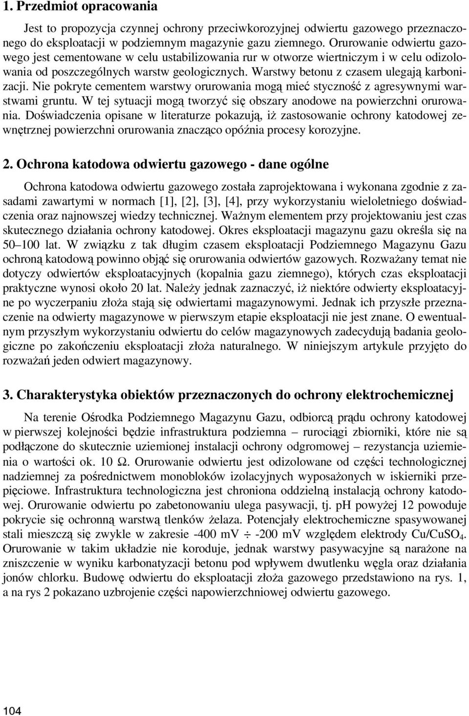 Warstwy betonu z czasem ulegają karbonizacji. Nie pokryte cementem warstwy orurowania mogą mieć styczność z agresywnymi warstwami gruntu.