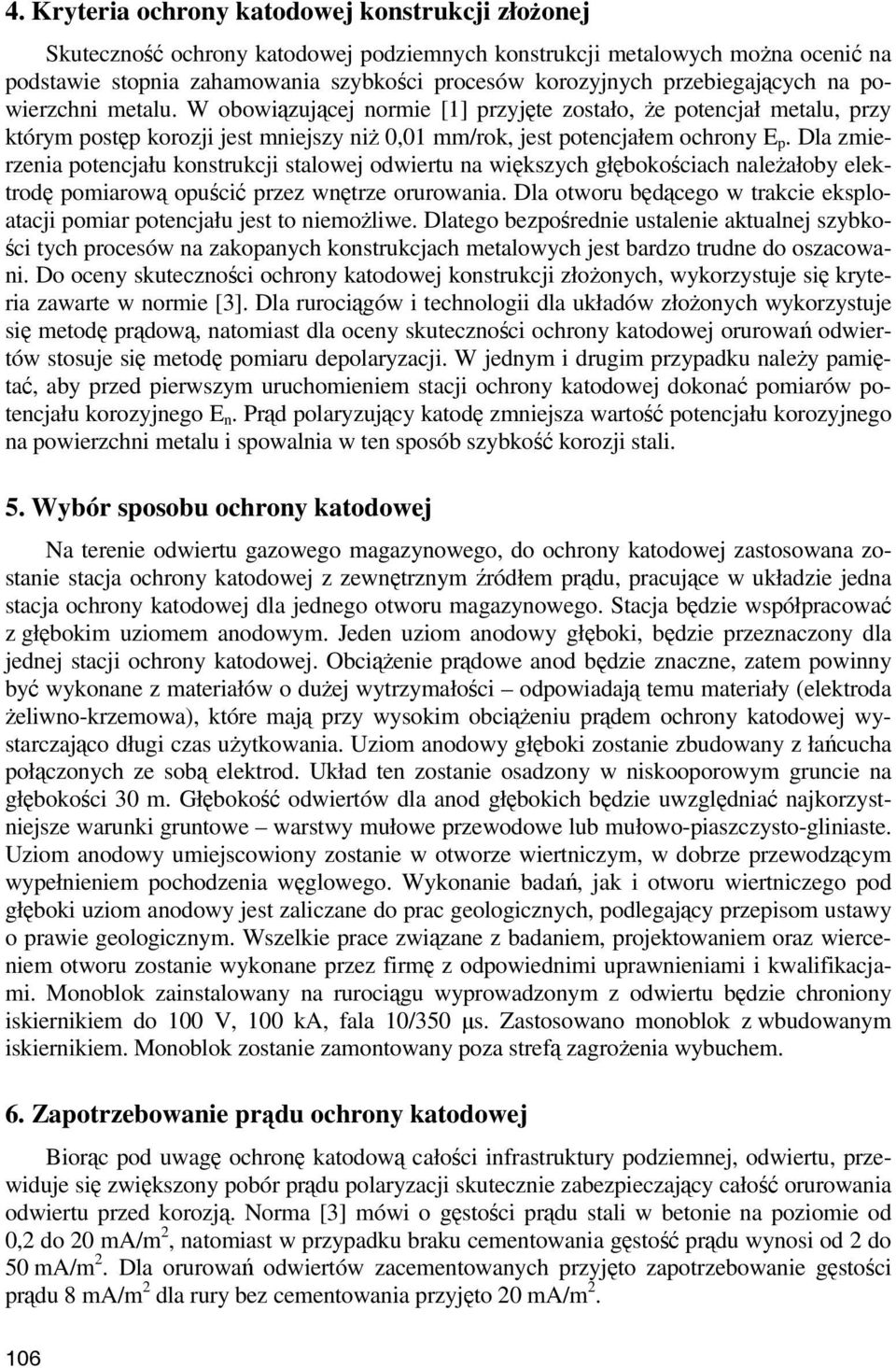 Dla zmierzenia potencjału konstrukcji stalowej odwiertu na większych głębokościach należałoby elektrodę pomiarową opuścić przez wnętrze orurowania.