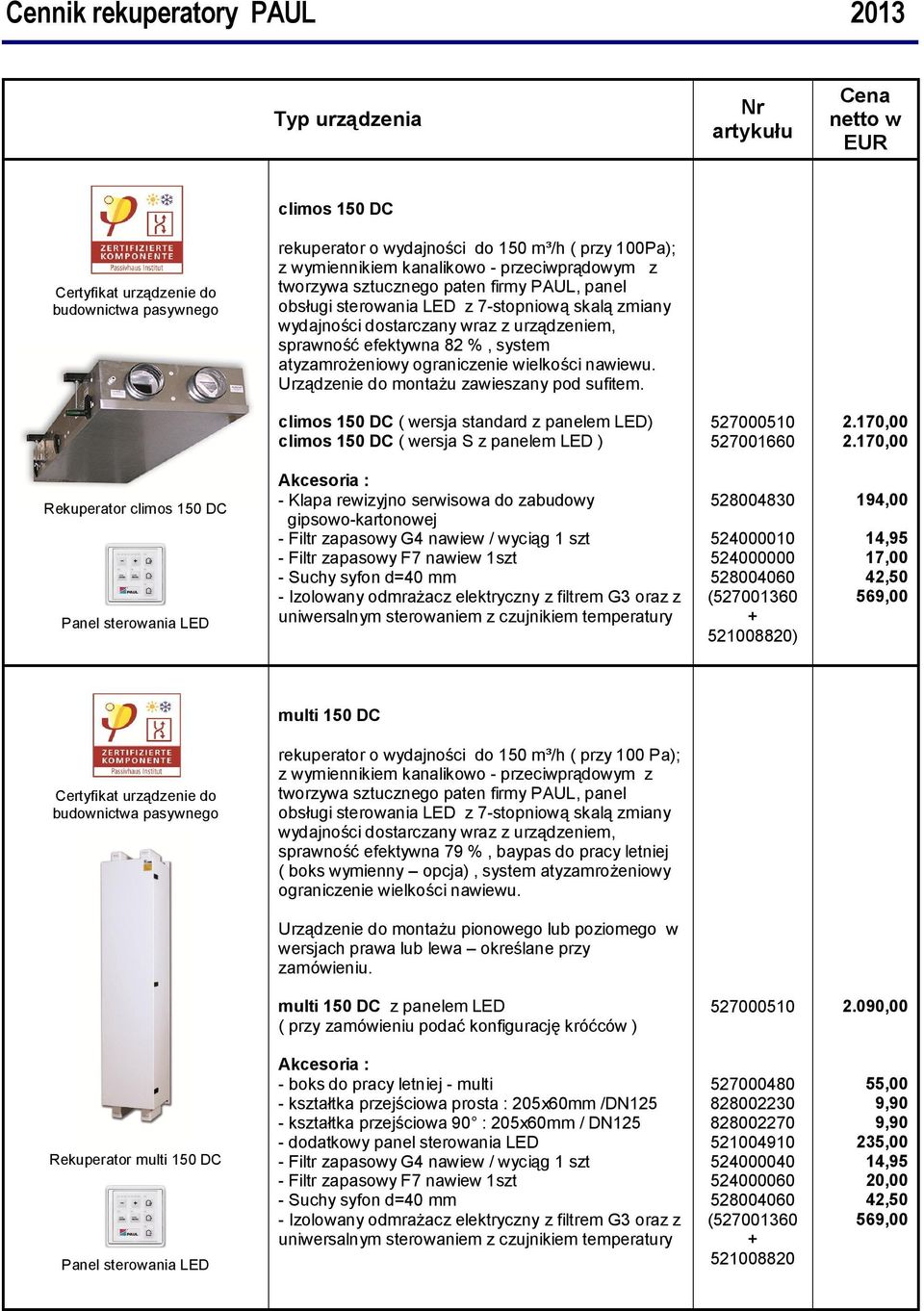 Urządzenie do montażu zawieszany pod sufitem. climos 150 DC ( wersja standard z panelem LED) climos 150 DC ( wersja S z panelem LED ) 527000510 527001660 2.170,00 2.