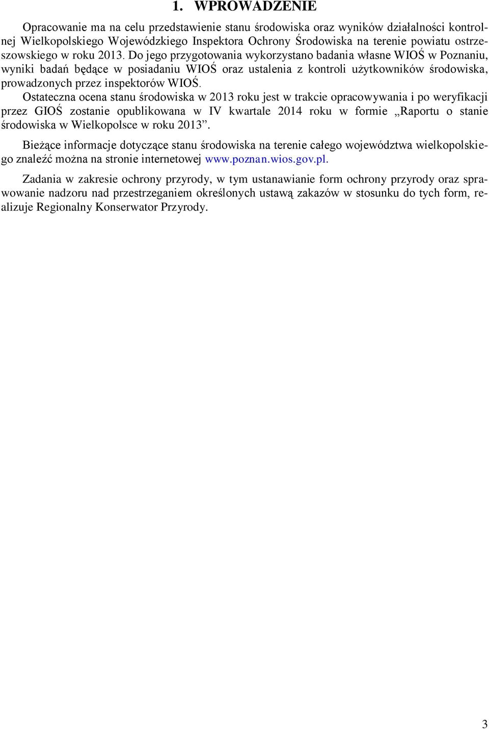 Do jego przygotowania wykorzystano badania własne WIOŚ w Poznaniu, wyniki badań będące w posiadaniu WIOŚ oraz ustalenia z kontroli użytkowników środowiska, prowadzonych przez inspektorów WIOŚ.