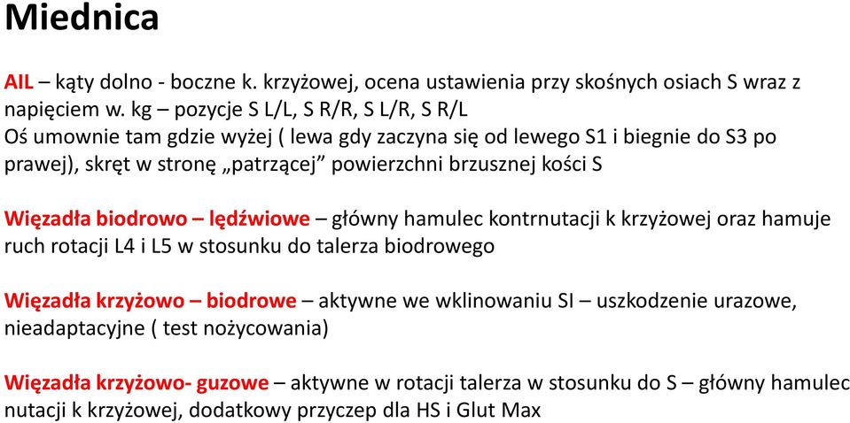 brzusznej kości S Więzadła biodrowo lędźwiowe główny hamulec kontrnutacji k krzyżowej oraz hamuje ruch rotacji L4 i L5 w stosunku do talerza biodrowego Więzadła