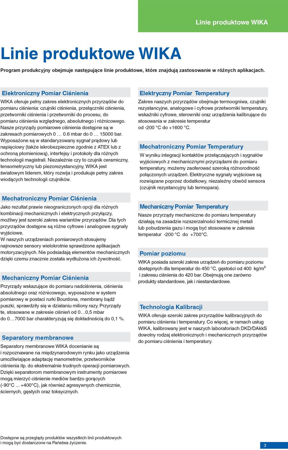 do pomiaru ciśnienia względnego, absolutnego i różnicowego. Nasze przyrządy pomiarowe ciśnienia dostępne są w zakresach pomiarowych 0 0.6 mbar do 0 15000 bar.