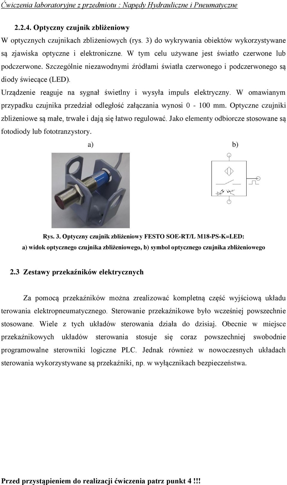 Urządzenie reguje n sygnł świetlny i wysył impuls elektryczny. W omwinym przypdku czujnik przedził odległość złączni wynosi 0-100 mm.