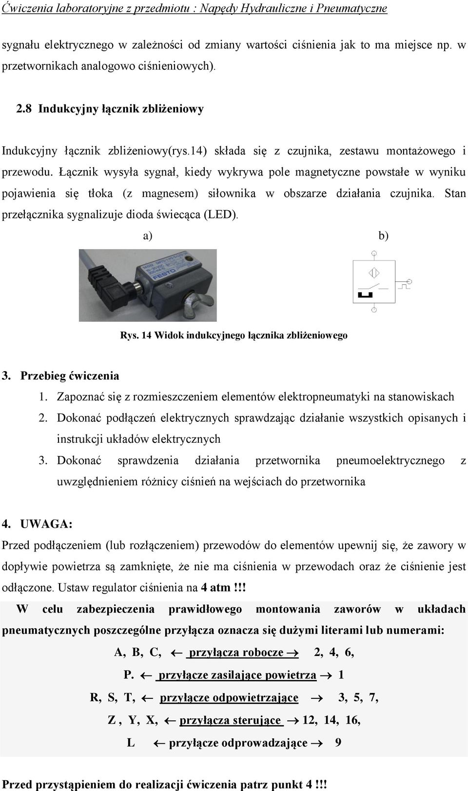 Stn przełącznik sygnlizuje diod świecąc (LED). Rys. 14 Widok indukcyjnego łącznik zbliżeniowego 3. Przebieg ćwiczeni 1. Zpoznć się z rozmieszczeniem elementów elektropneumtyki n stnowiskch 2.