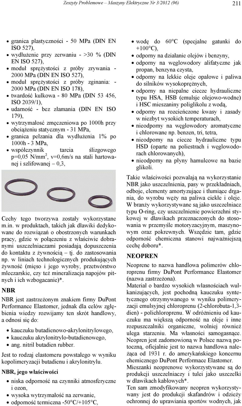 zmęczeniowa po 1000h przy obciąŝeniu statycznym - 31 MPa, granica pełzania dla wydłuŝenia 1% po 1000h - 3 MPa, współczynnik tarcia ślizgowego p=0,05 N/mm 2, v=0,6m/s na stali hartowanej i szlifowanej