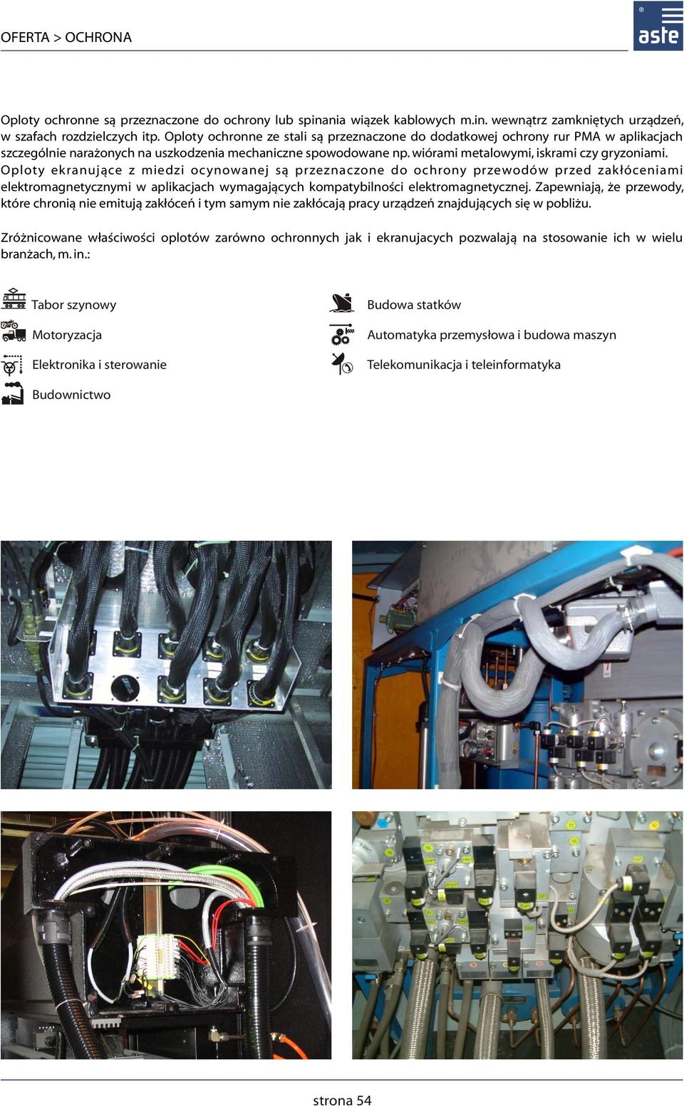 Oploty ekranujące z miedzi ocynowanej są przeznaczone do ochrony przewodów przed zakłóceniami elektromagnetycznymi w aplikacjach wymagających kompatybilności elektromagnetycznej.