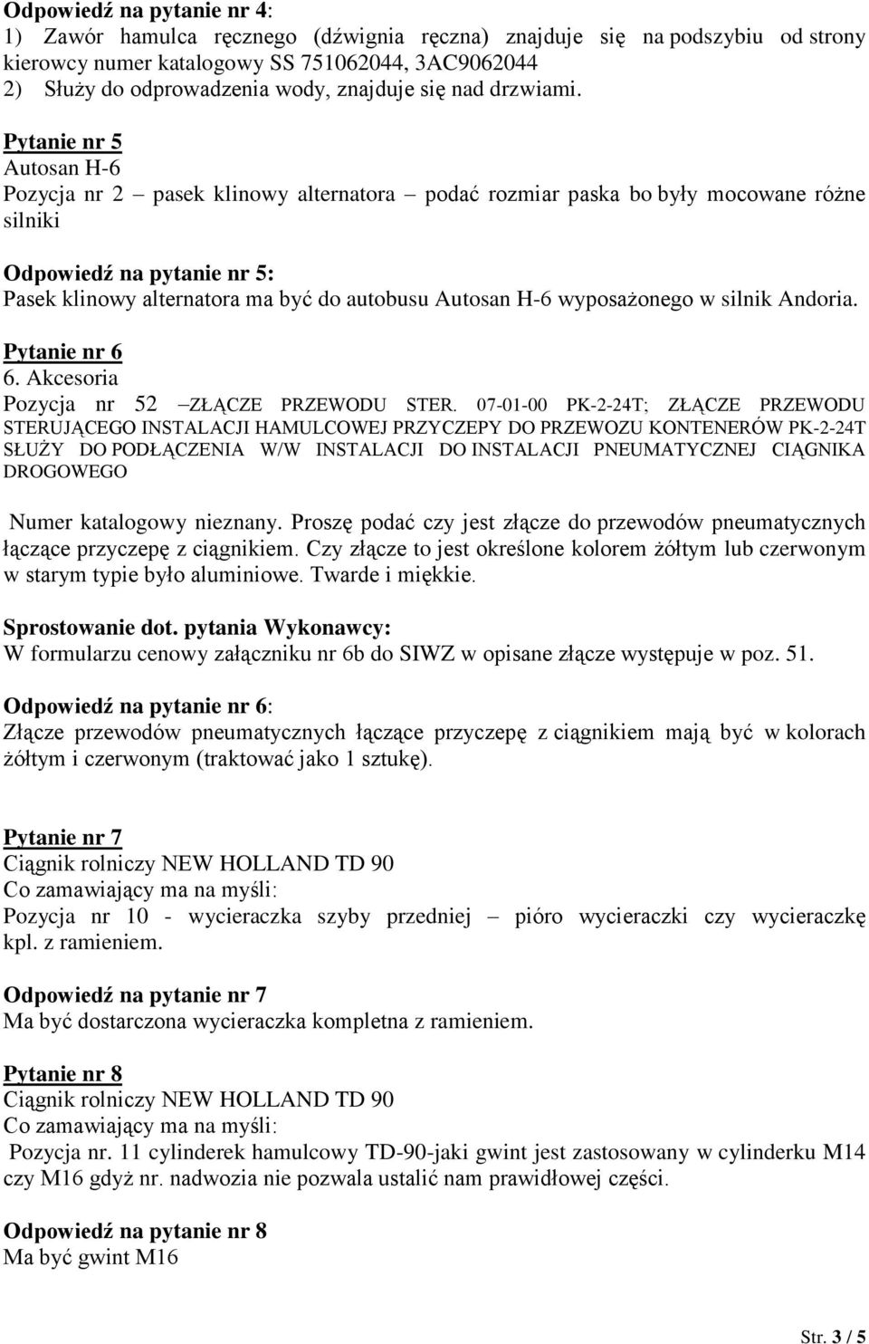 Pytanie nr 5 Autosan H-6 Pozycja nr 2 pasek klinowy alternatora podać rozmiar paska bo były mocowane różne silniki Odpowiedź na pytanie nr 5: Pasek klinowy alternatora ma być do autobusu Autosan H-6