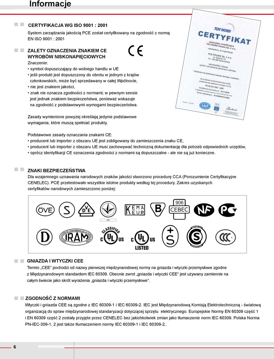 normmi; w pewnym sensie jest jednk znkiem bezpieczeństw, poniewż wskzuje n zgodność z podstwowymi wymogmi bezpieczeństw.