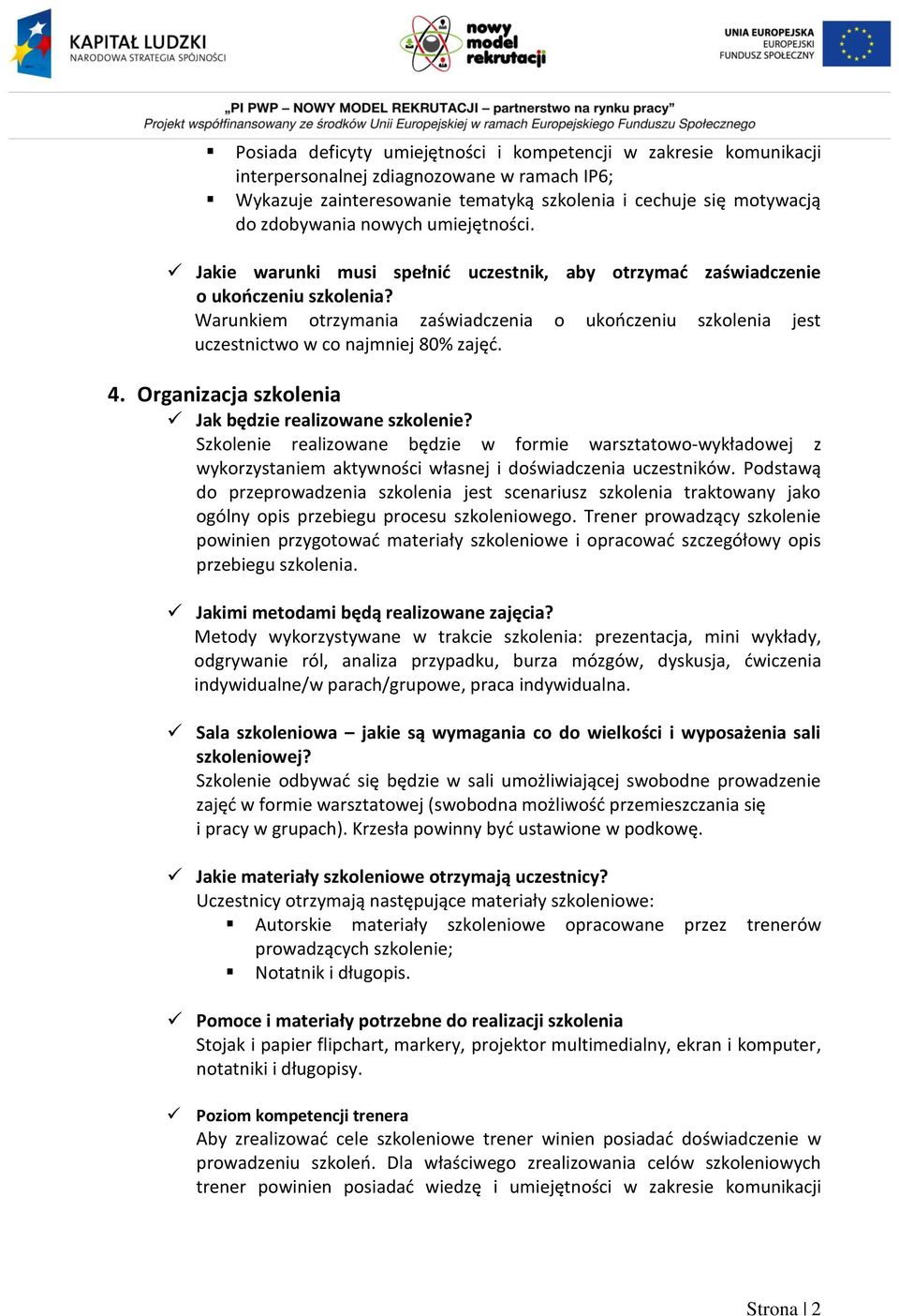 Warunkiem otrzymania zaświadczenia o ukończeniu szkolenia jest uczestnictwo w co najmniej 80% zajęć. 4. Organizacja szkolenia Jak będzie realizowane szkolenie?