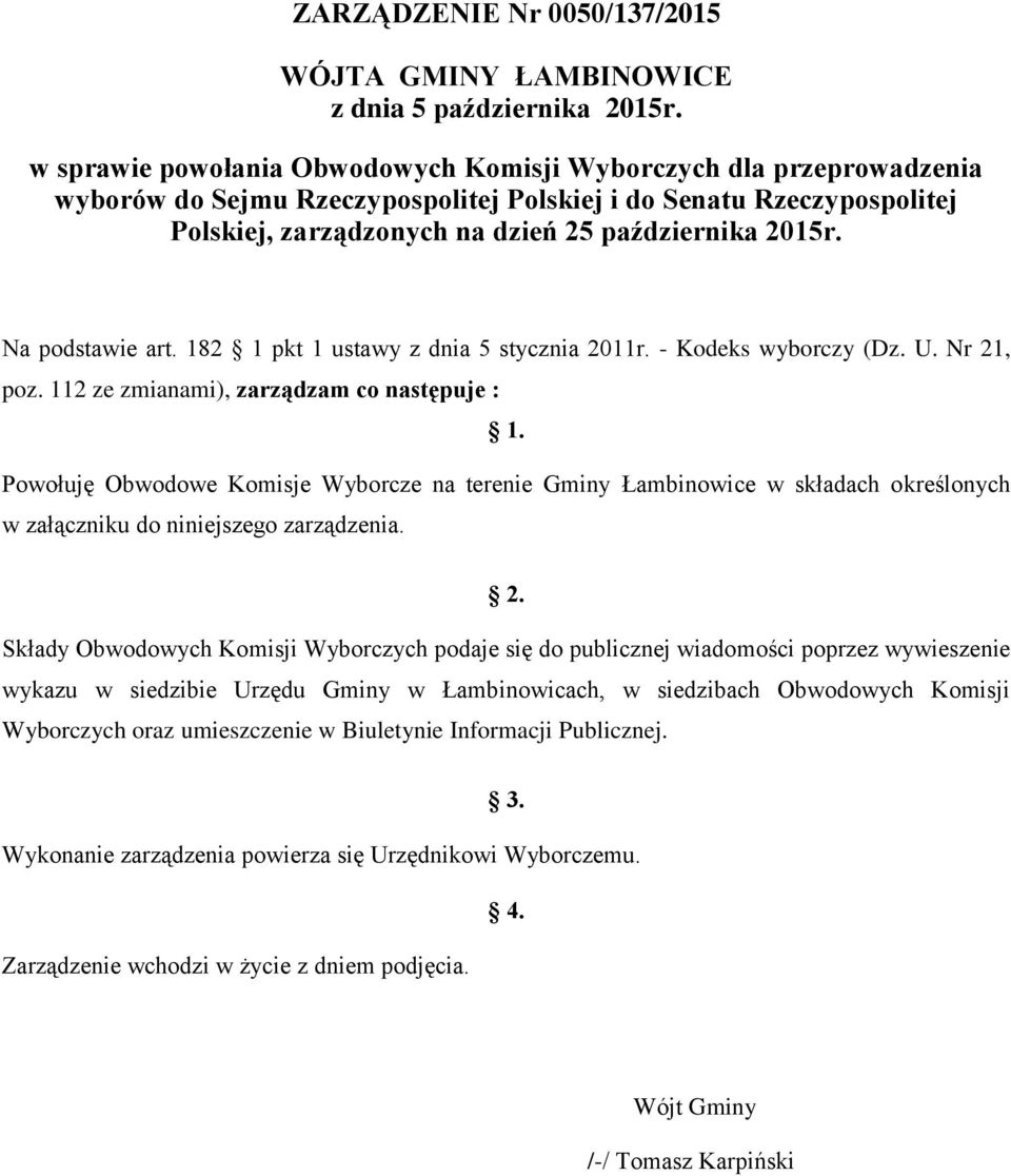 Na podstawie art. 182 1 pkt 1 ustawy z dnia 5 stycznia 2011r. - Kodeks wyborczy (Dz. U. Nr 21, poz. 112 ze zmianami), zarządzam co następuje : 1.