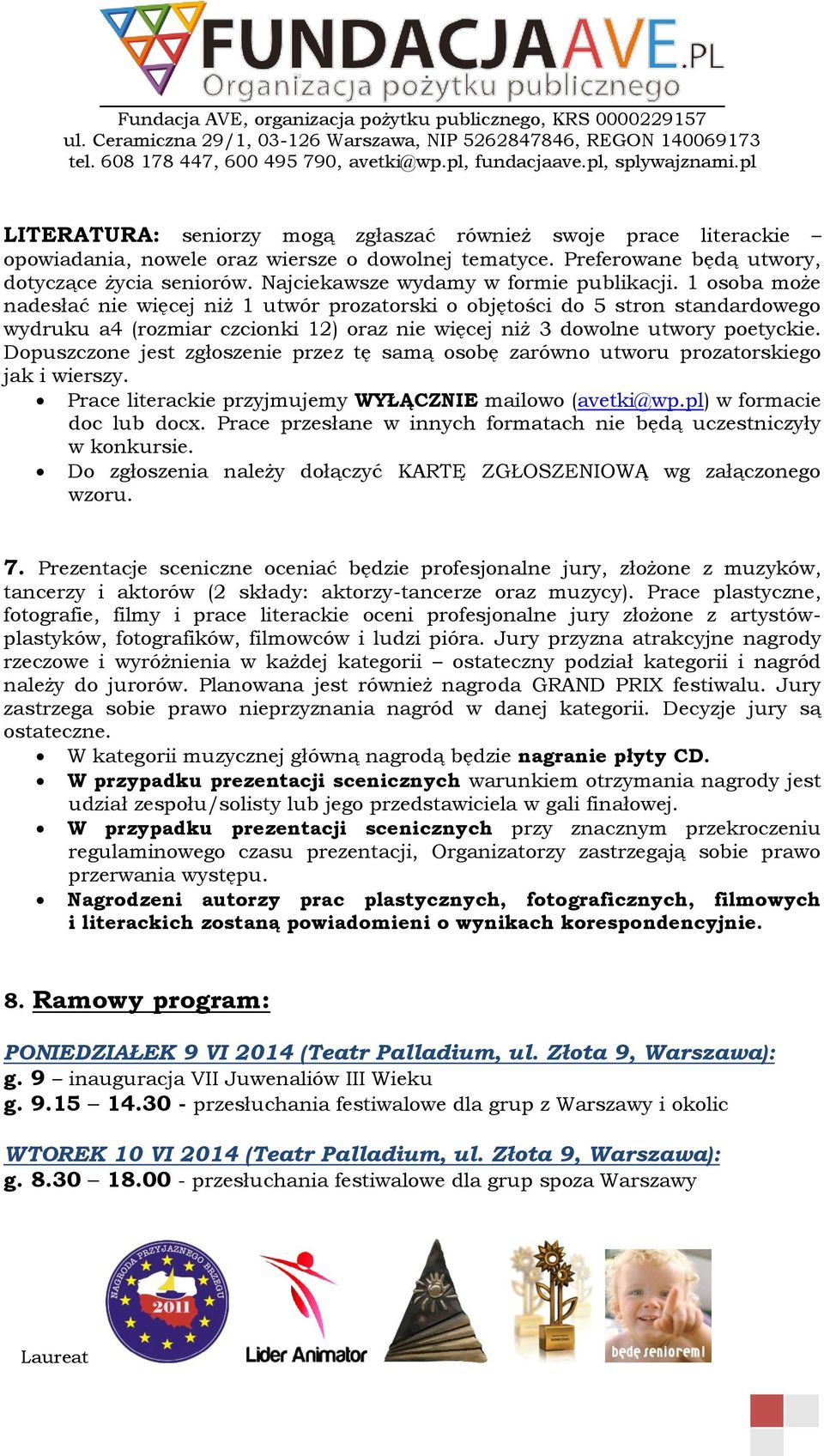 1 osoba może nadesłać nie więcej niż 1 utwór prozatorski o objętości do 5 stron standardowego wydruku a4 (rozmiar czcionki 12) oraz nie więcej niż 3 dowolne utwory poetyckie.
