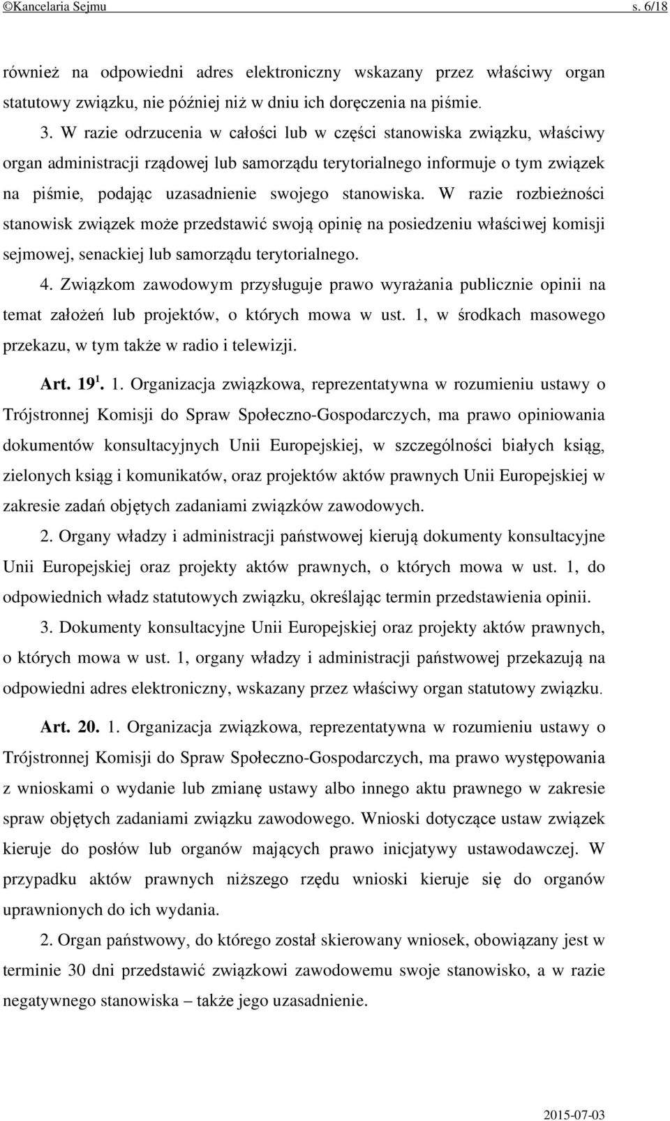 stanowiska. W razie rozbieżności stanowisk związek może przedstawić swoją opinię na posiedzeniu właściwej komisji sejmowej, senackiej lub samorządu terytorialnego. 4.