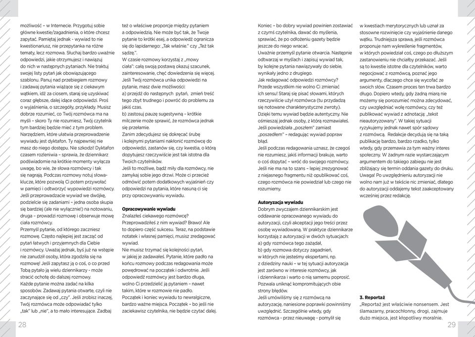 Panuj nad przebiegiem rozmowy i zadawaj pytania wiążące się z ciekawym wątkiem, idź za ciosem, staraj się uzyskiwać coraz głębsze, dalej idące odpowiedzi. Proś o wyjaśnienia, o szczegóły, przykłady.