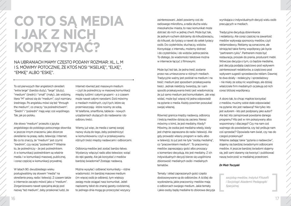 Ale słowo medium przeszło z języka angielskiego do polskiego potocznego słownika w jeszcze innym znaczeniu: jako zbiorcze określenie na prasę, radio, telewizję i Internet.