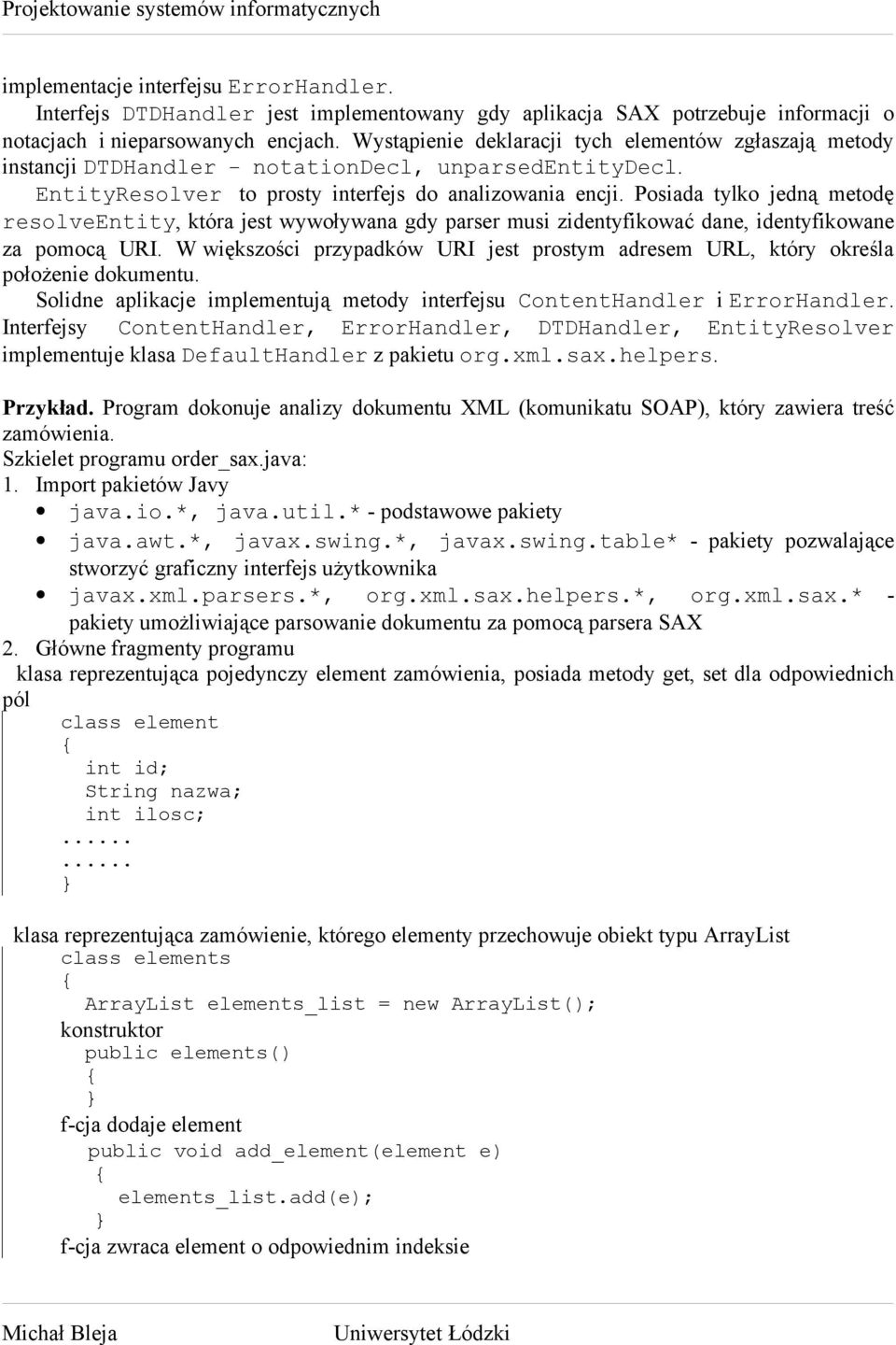 Posiada tylko jedną metodę resolveentity, która jest wywoływana gdy parser musi zidentyfikować dane, identyfikowane za pomocą URI.