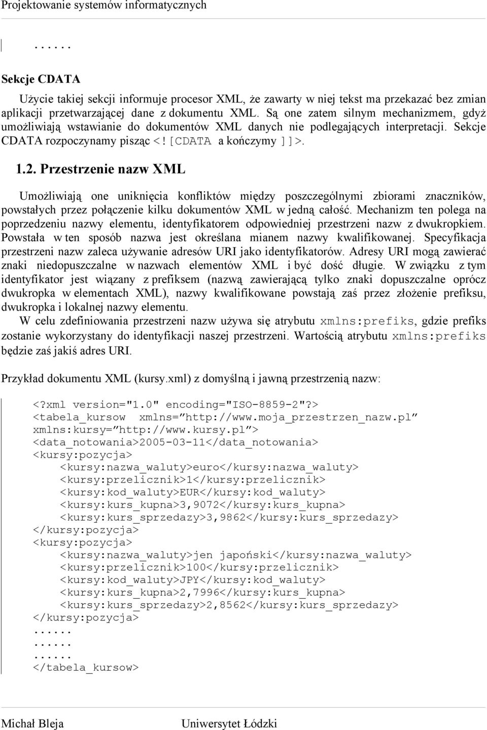 Przestrzenie nazw XML Umożliwiają one uniknięcia konfliktów między poszczególnymi zbiorami znaczników, powstałych przez połączenie kilku dokumentów XML w jedną całość.