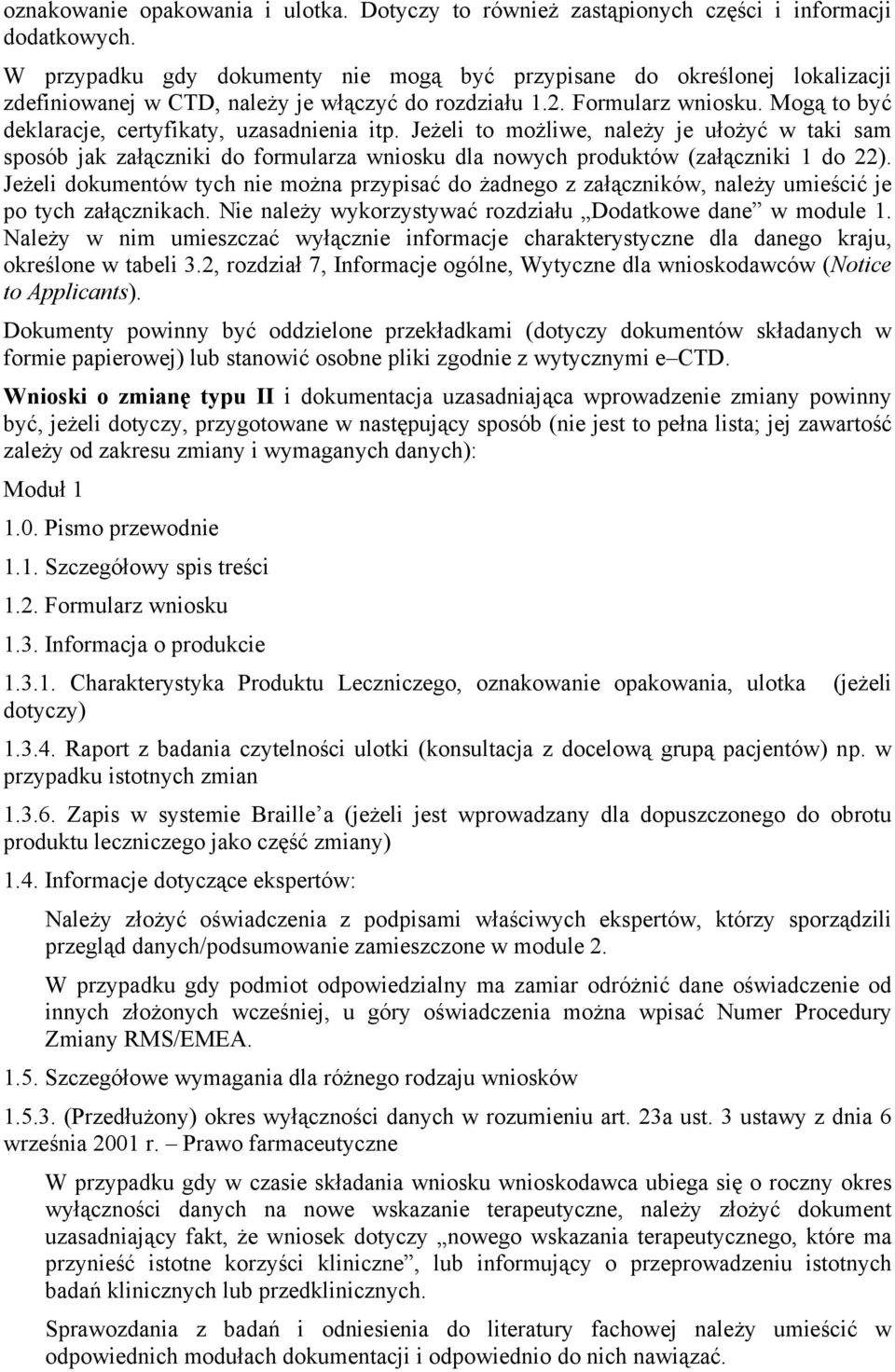 Mogą to być deklaracje, certyfikaty, uzasadnienia itp. Jeżeli to możliwe, należy je ułożyć w taki sam sposób jak załączniki do formularza wniosku dla nowych produktów (załączniki 1 do 22).