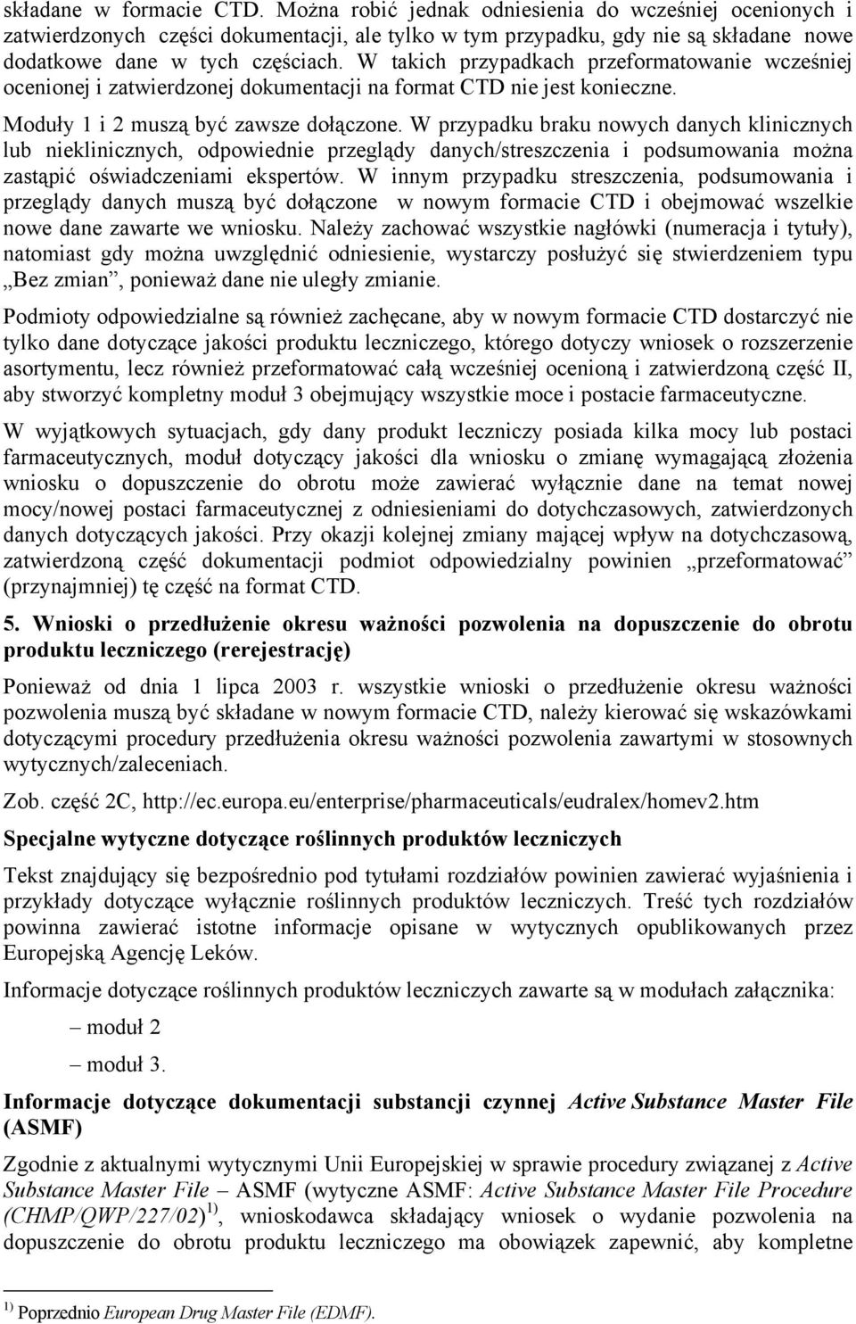 W takich przypadkach przeformatowanie wcześniej ocenionej i zatwierdzonej dokumentacji na format CTD nie jest konieczne. Moduły 1 i 2 muszą być zawsze dołączone.