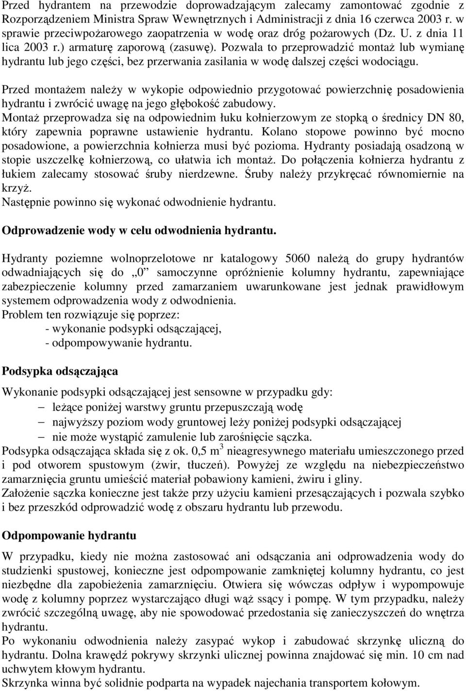 Pozwala to przeprowadzić montaż lub wymianę hydrantu lub jego części, bez przerwania zasilania w wodę dalszej części wodociągu.