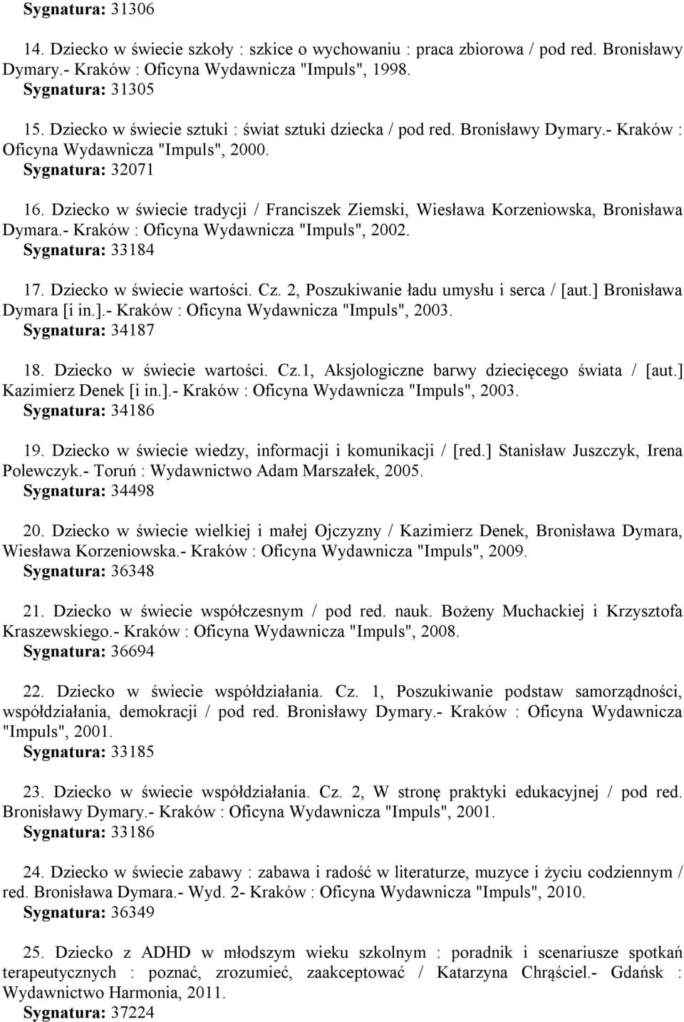 Dziecko w świecie tradycji / Franciszek Ziemski, Wiesława Korzeniowska, Bronisława Dymara.- Kraków : Oficyna Wydawnicza "Impuls", 2002. Sygnatura: 33184 17. Dziecko w świecie wartości. Cz.