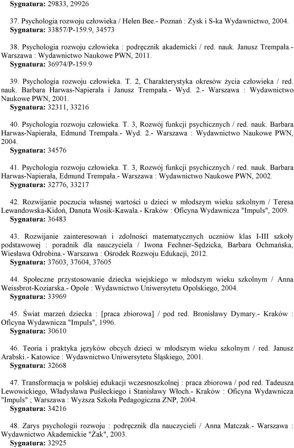 nauk. Barbara Harwas-Napierała i Janusz Trempała.- Wyd. 2.- Warszawa : Wydawnictwo Naukowe PWN, 2001. Sygnatura: 32311, 33216 40. Psychologia rozwoju człowieka. T. 3, Rozwój funkcji psychicznych / red.