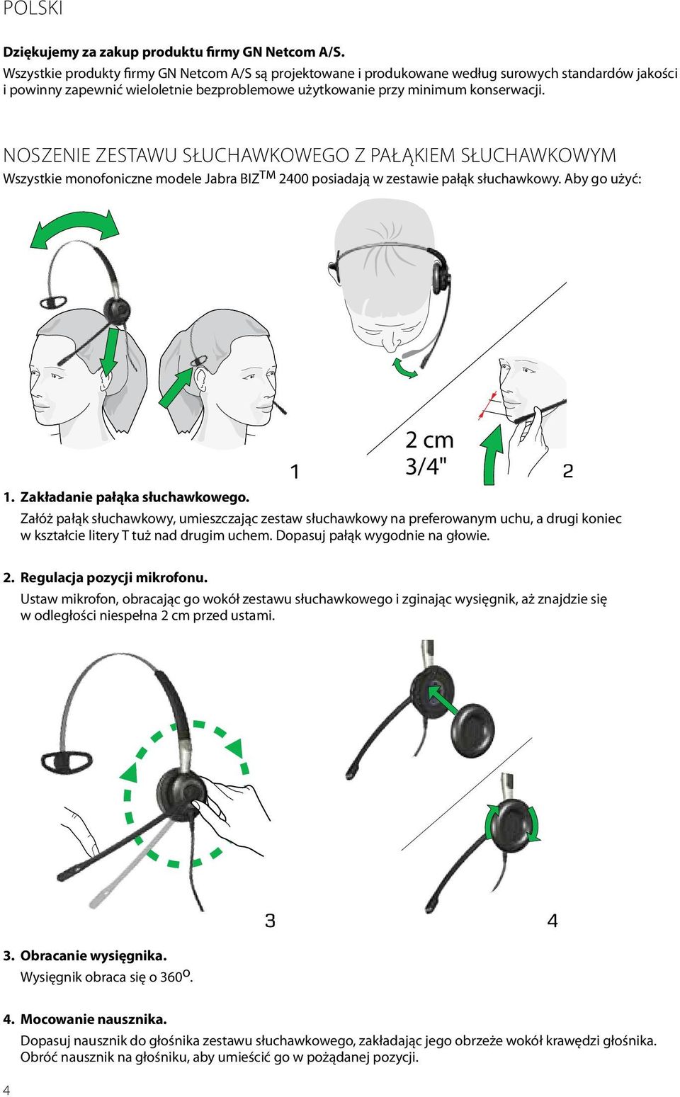 Noszenie zestawu słuchawkowego z pałąkiem słuchawkowym Wszystkie monofoniczne modele Jabra BIZ TM 2400 posiadają w zestawie pałąk słuchawkowy. Aby go użyć: 1 2 cm 3/4" 2 1.