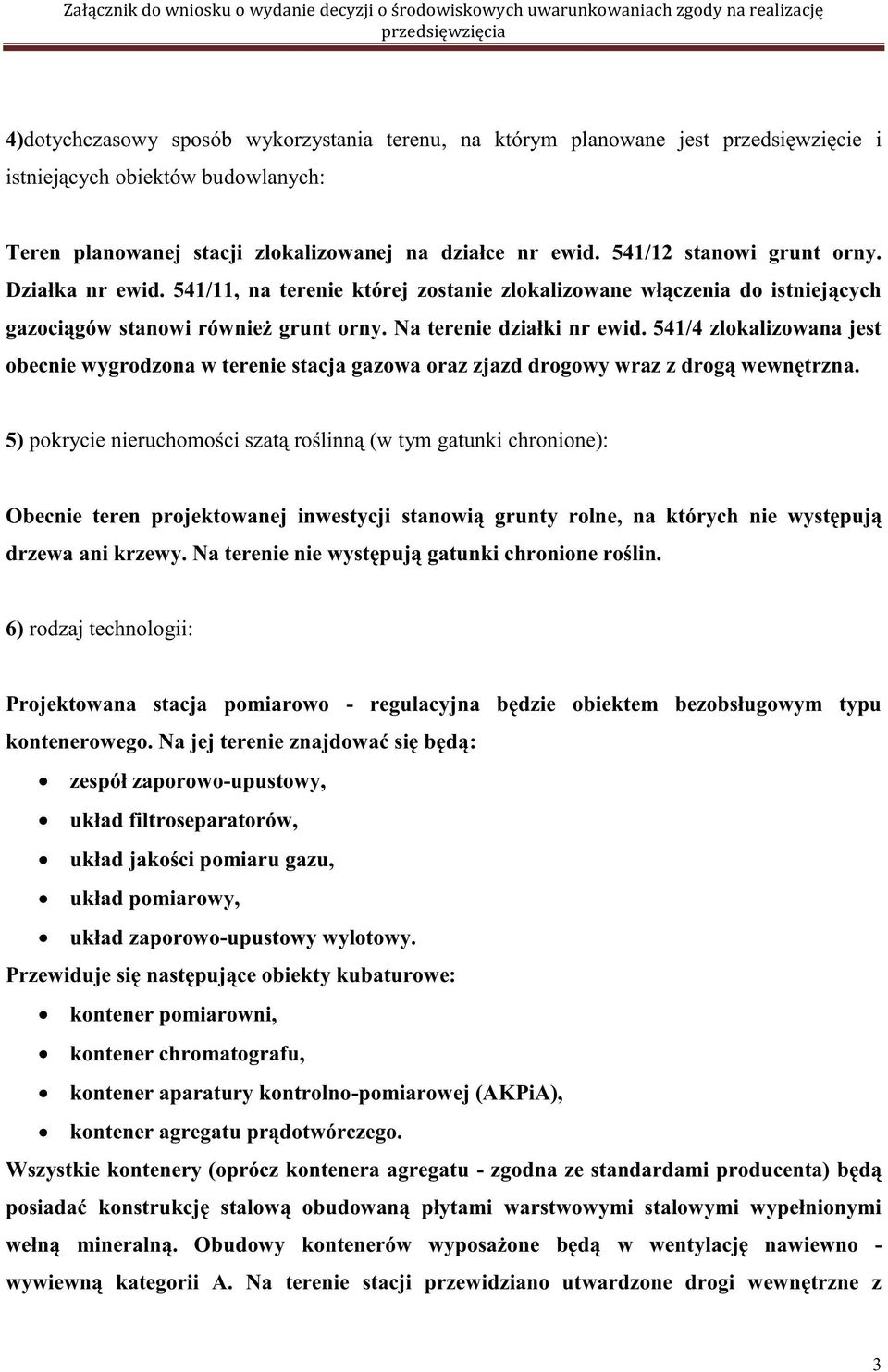 541/11, na terenie której zostanie zlokalizowane włączenia do istniejących gazociągów stanowi również grunt orny. Na terenie działki nr ewid.