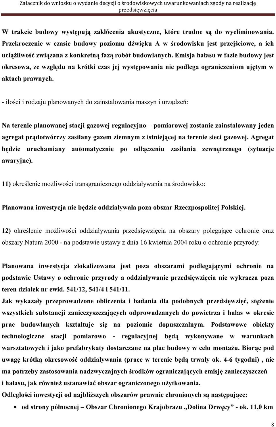 Emisja hałasu w fazie budowy jest okresowa, ze względu na krótki czas jej występowania nie podlega ograniczeniom ujętym w aktach prawnych.