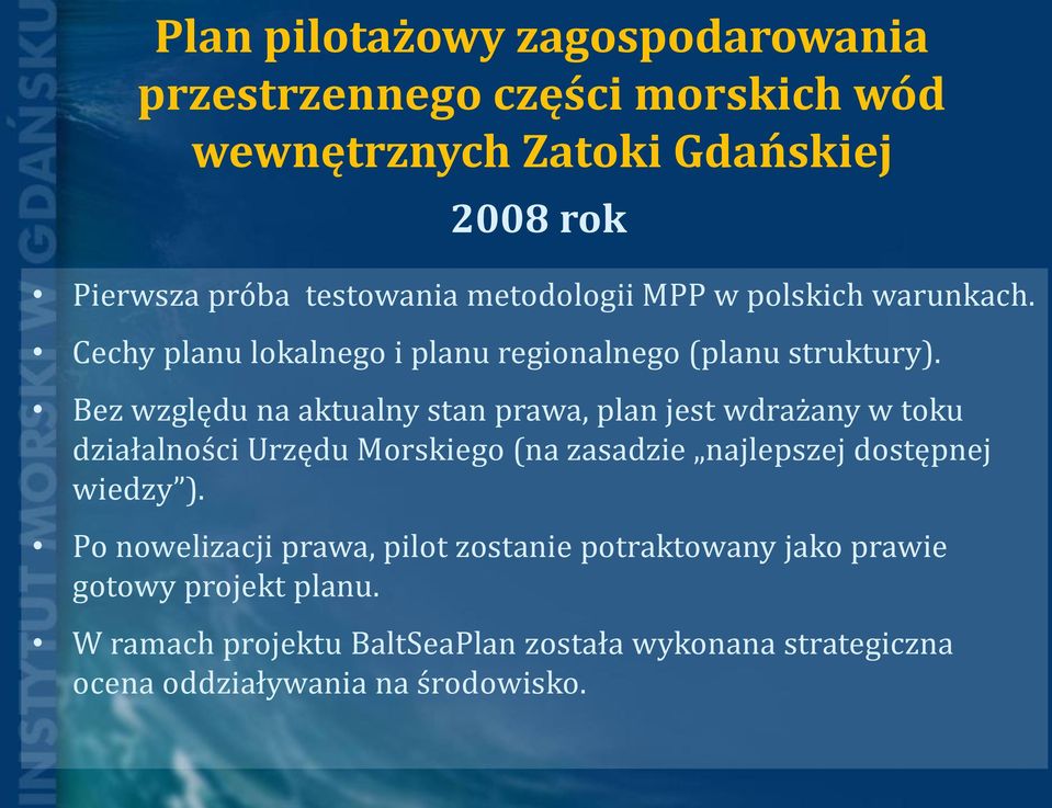 Bez względu na aktualny stan prawa, plan jest wdrażany w toku działalności Urzędu Morskiego (na zasadzie najlepszej dostępnej wiedzy ).