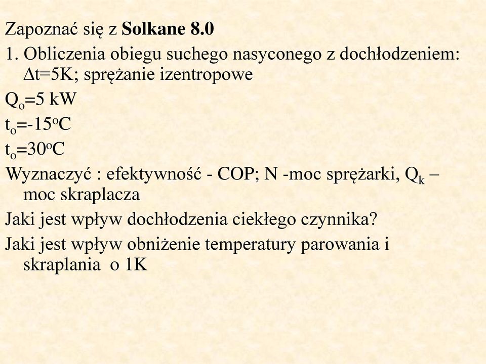 Q o =5 kw t o =-15 o C t o =30 o C Wyznaczyć : efektywność - COP; N -moc