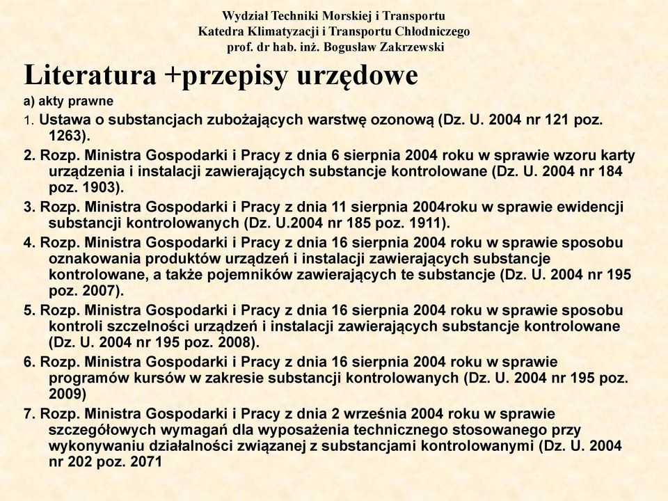 Ministra Gospodarki i Pracy z dnia 6 sierpnia 2004 roku w sprawie wzoru karty urządzenia i instalacji zawierających substancje kontrolowane (Dz. U. 2004 nr 184 poz. 1903). 3. Rozp.