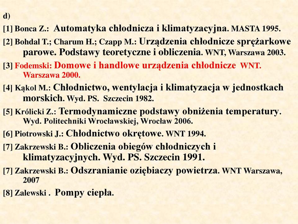 Szczecin 1982. [5] Królicki Z.: Termodynamiczne podstawy obniżenia temperatury. Wyd. Politechniki Wrocławskiej, Wrocław 2006. [6] Piotrowski J.: Chłodnictwo okrętowe. WNT 1994.