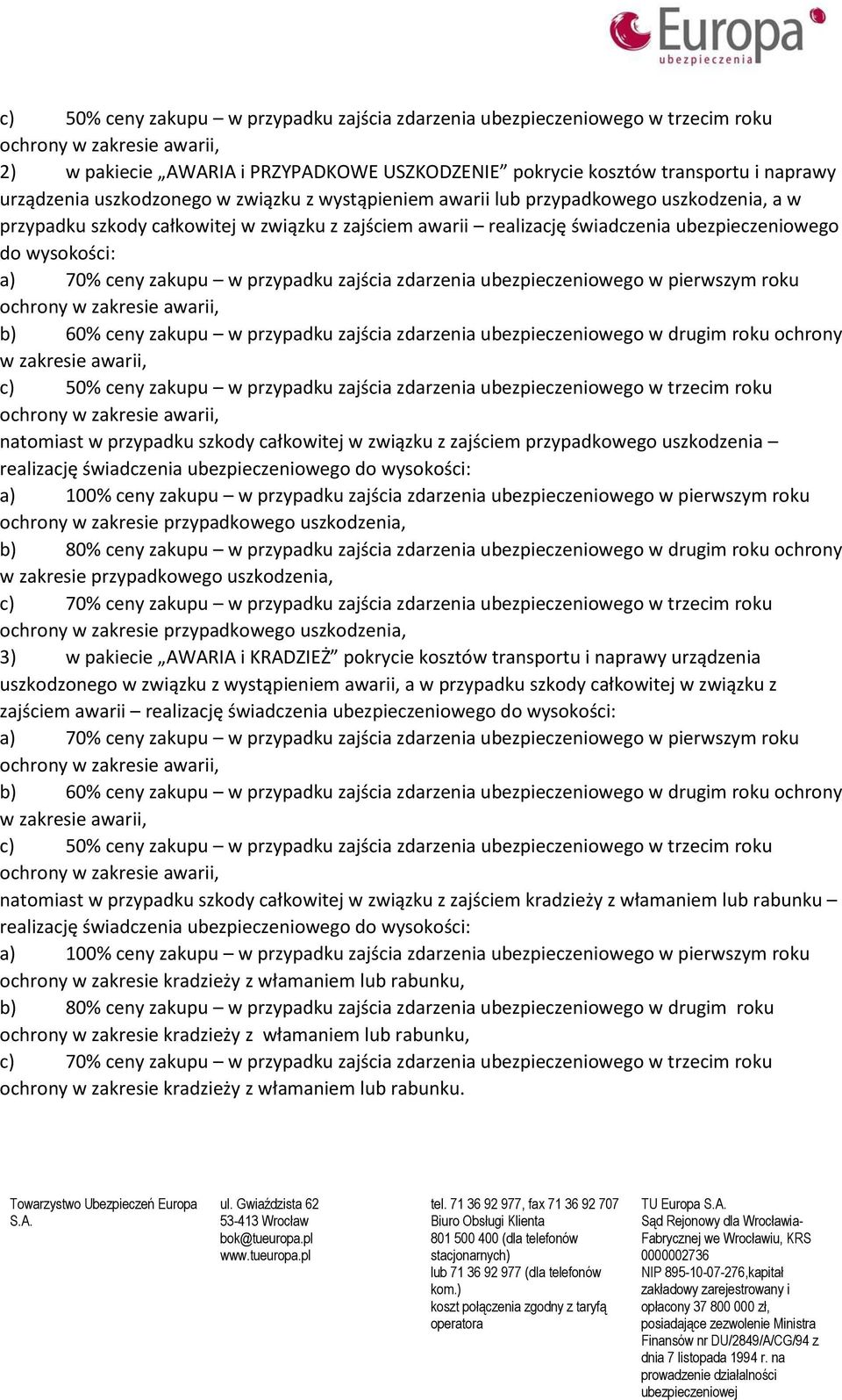 przypadku zajścia zdarzenia ubezpieczeniowego w pierwszym roku b) 60% ceny zakupu w przypadku zajścia zdarzenia ubezpieczeniowego w drugim roku ochrony w zakresie awarii, c) 50% ceny zakupu w