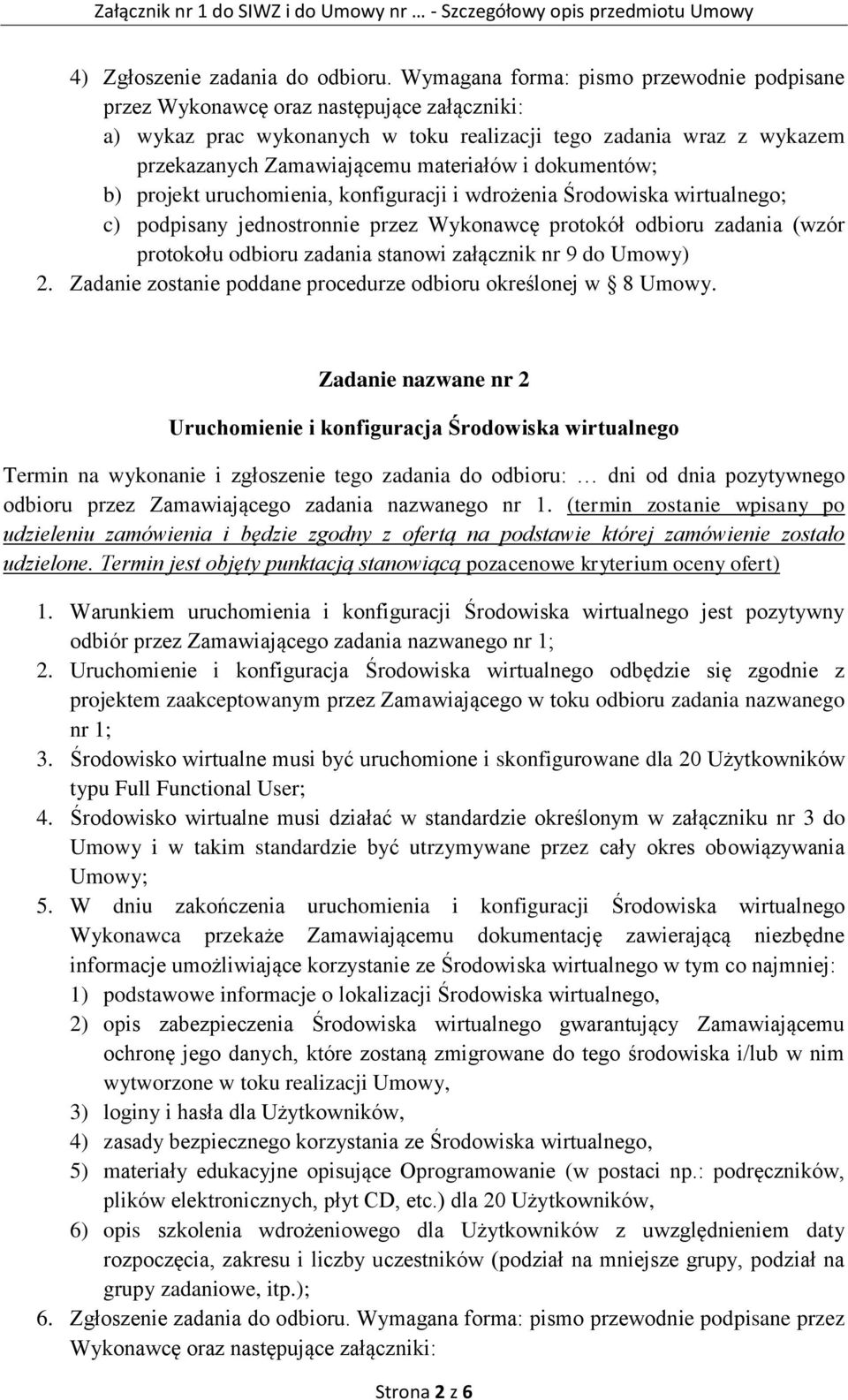 dokumentów; b) projekt uruchomienia, konfiguracji i wdrożenia Środowiska wirtualnego; c) podpisany jednostronnie przez Wykonawcę protokół odbioru zadania (wzór protokołu odbioru zadania stanowi