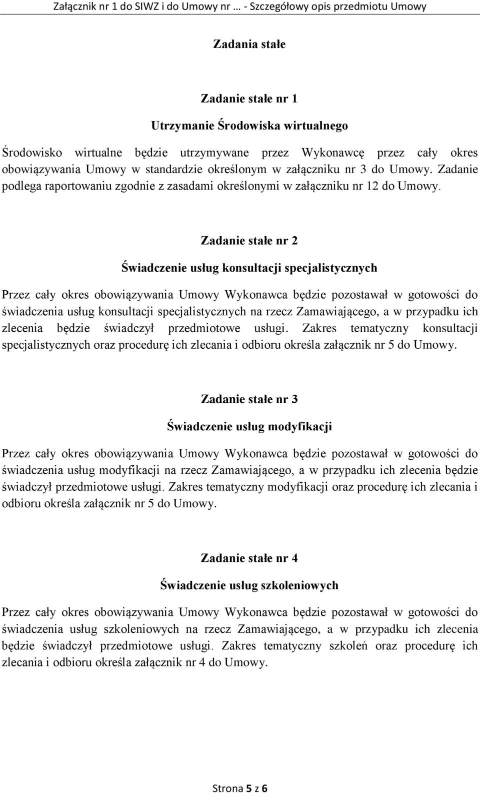 Zadanie stałe nr 2 Świadczenie usług konsultacji specjalistycznych Przez cały okres obowiązywania Umowy Wykonawca będzie pozostawał w gotowości do świadczenia usług konsultacji specjalistycznych na