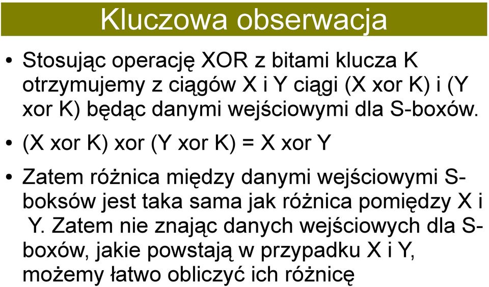 (X xor K) xor (Y xor K) = X xor Y Zatem różnica między danymi wejściowymi S- boksów jest taka sama