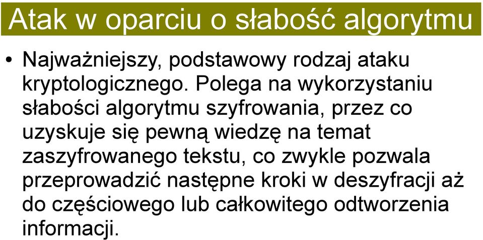 Polega na wykorzystaniu słabości algorytmu szyfrowania, przez co uzyskuje się pewną