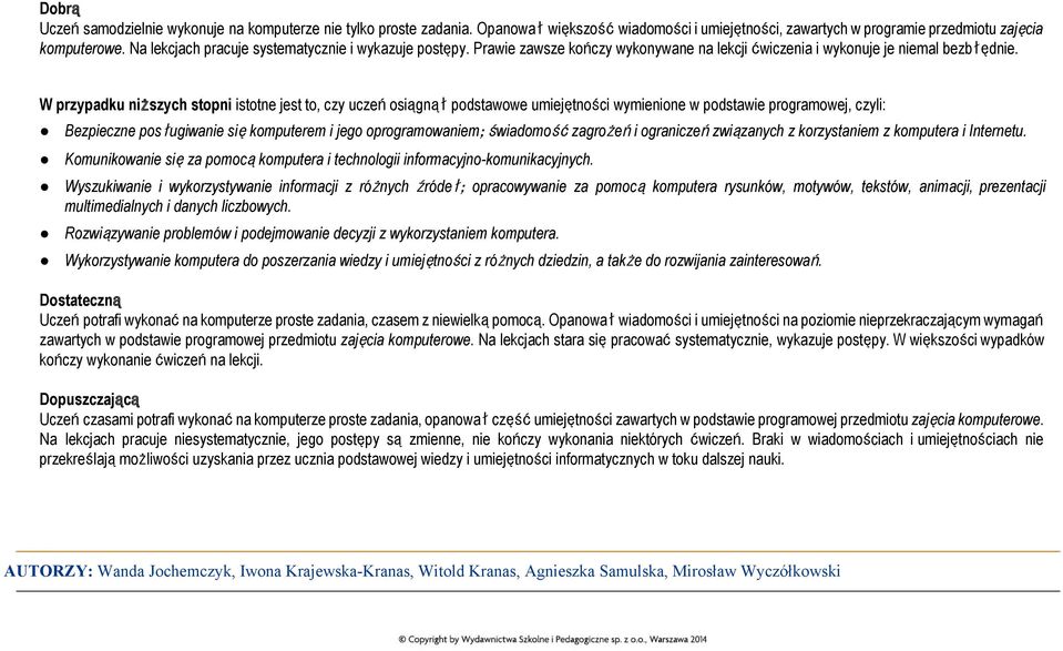 W przypadku niższych stopni istotne jest to, czy uczeńosiągnąłpodstawowe umiejętności wymienione w podstawie programowej, czyli: Bezpieczne posługiwanie siękomputerem i jego oprogramowaniem;