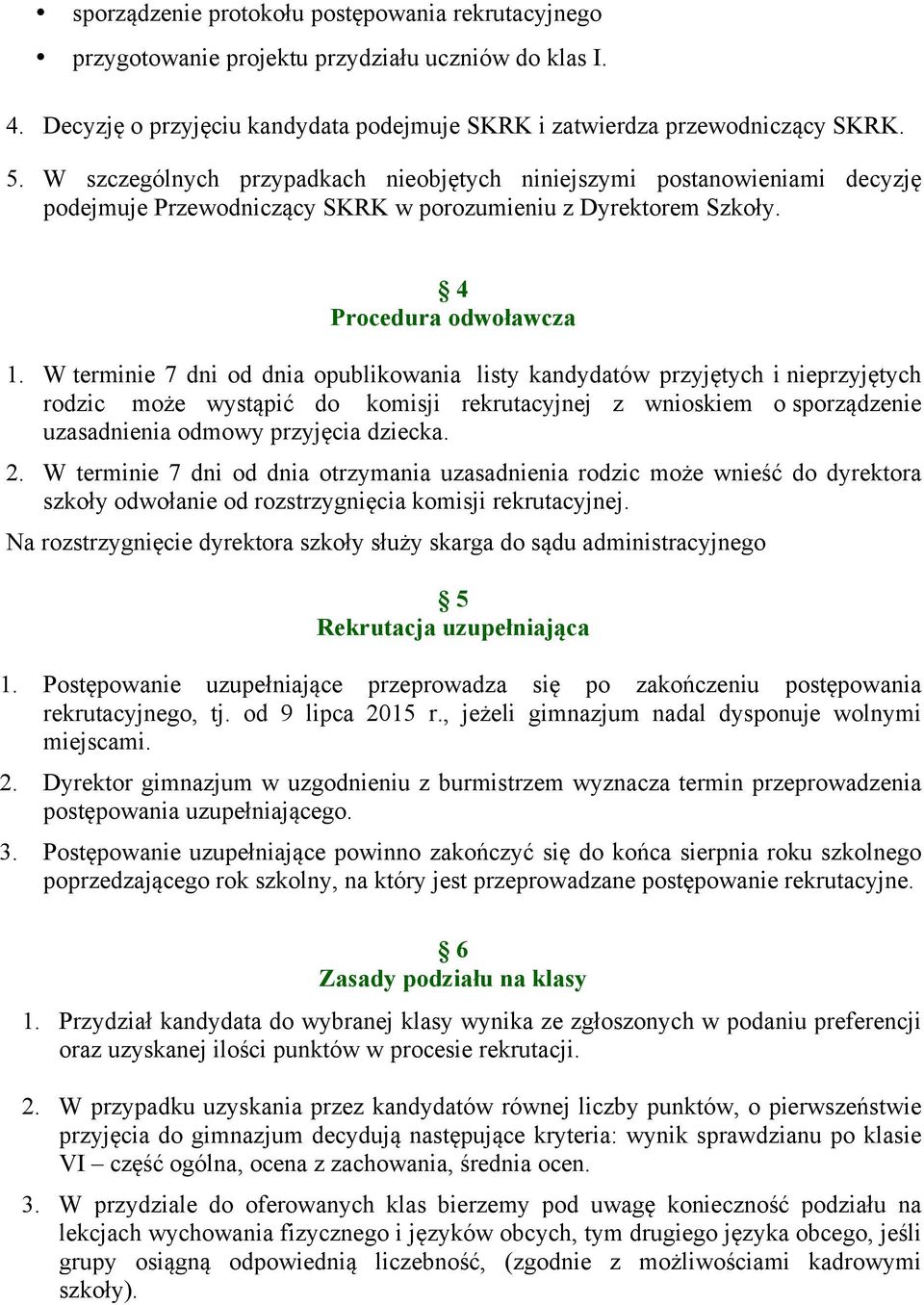 W terminie 7 dni od dnia opublikowania listy kandydatów przyjętych i nieprzyjętych rodzic może wystąpić do komisji rekrutacyjnej z wnioskiem o sporządzenie uzasadnienia odmowy przyjęcia dziecka. 2.