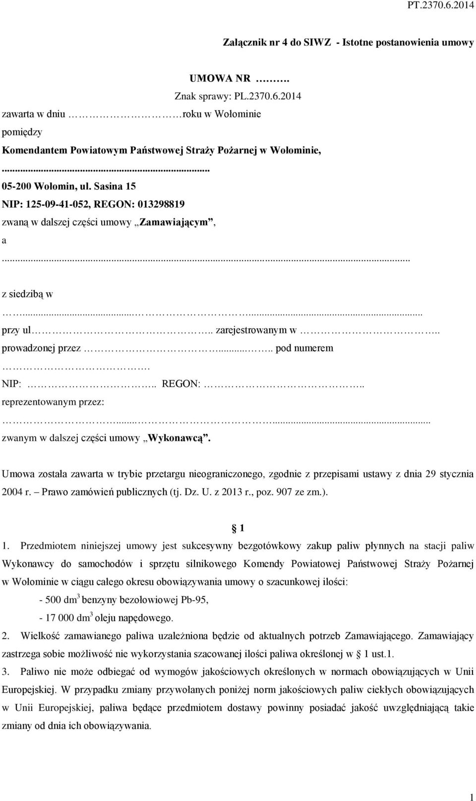 NIP:.. REGON:.. reprezentowanym przez:...... zwanym w dalszej części umowy Wykonawcą. Umowa została zawarta w trybie przetargu nieograniczonego, zgodnie z przepisami ustawy z dnia 29 stycznia 2004 r.
