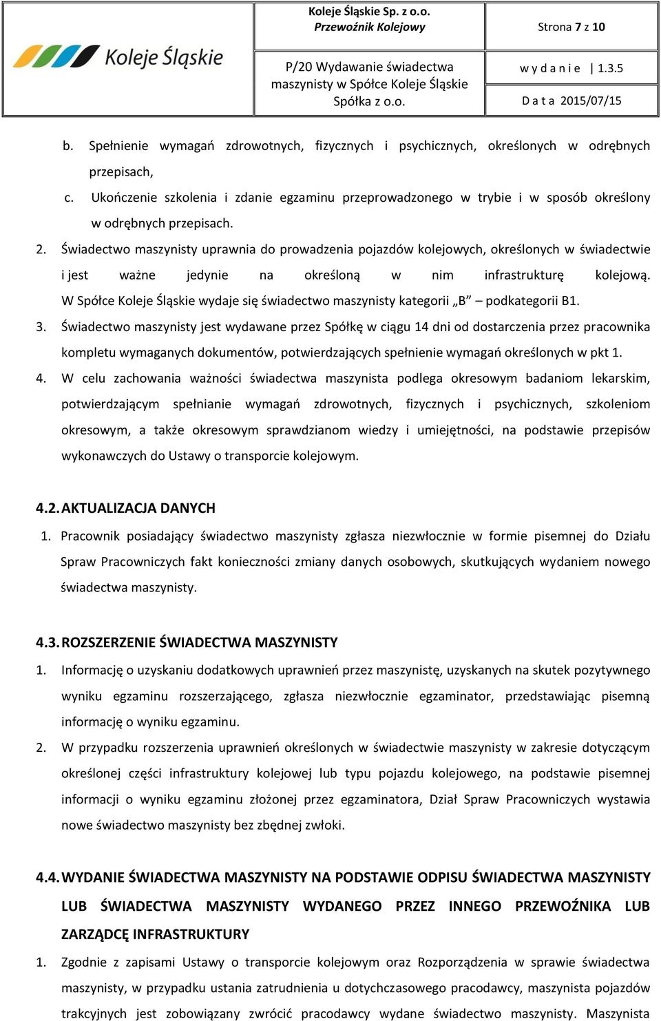 Świadectwo maszynisty uprawnia do prowadzenia pojazdów kolejowych, określonych w świadectwie i jest ważne jedynie na określoną w nim infrastrukturę kolejową.