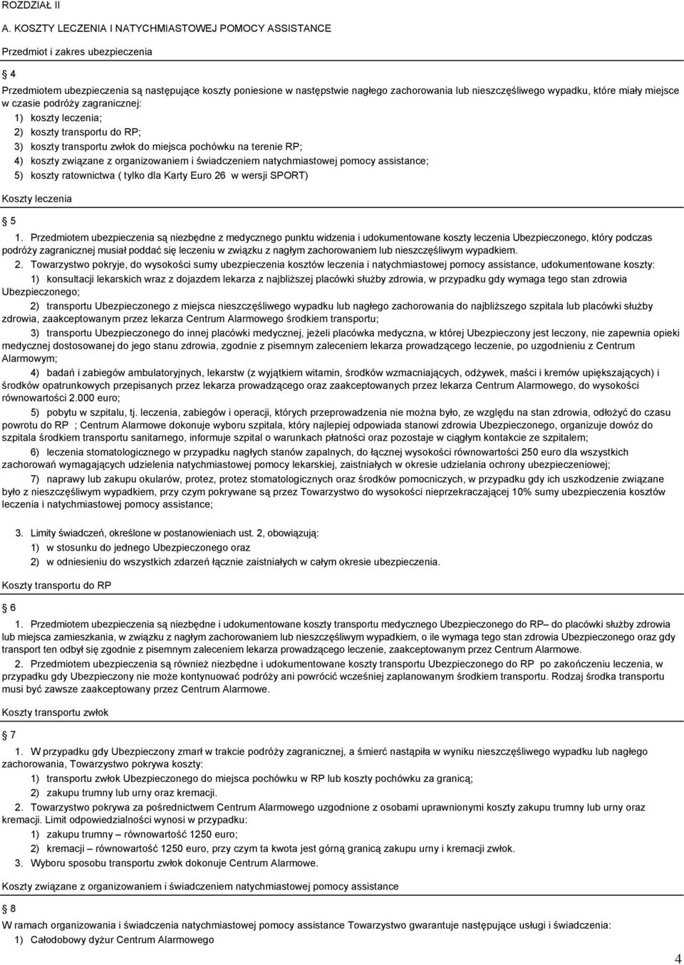 nieszczęśliwego wypadku, które miały miejsce w czasie podróży zagranicznej: 1) koszty leczenia; 2) koszty transportu do RP; 3) koszty transportu zwłok do miejsca pochówku na terenie RP; 4) koszty