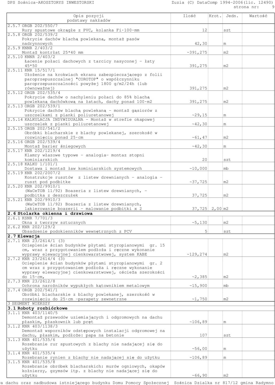 5.12 ORGB 202/535/4 Pokrycie dachów o nachyleniu połaci do 85% blachą powlekaną dachówkową na łatach, dachy ponad 100 m2 391,275 m2 2.5.13 ORGB 202/539/1 Pokrycie dachów blachą powlekaną - montaŝ gąsiorów z uszczelkami z pianki poliuretanowej ~29,15 m 2.