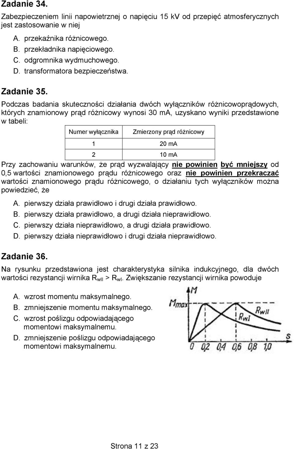 Podczas badania skuteczności działania dwóch wyłączników różnicowoprądowych, których znamionowy prąd różnicowy wynosi 30 ma, uzyskano wyniki przedstawione w tabeli: Numer wyłącznika Zmierzony prąd