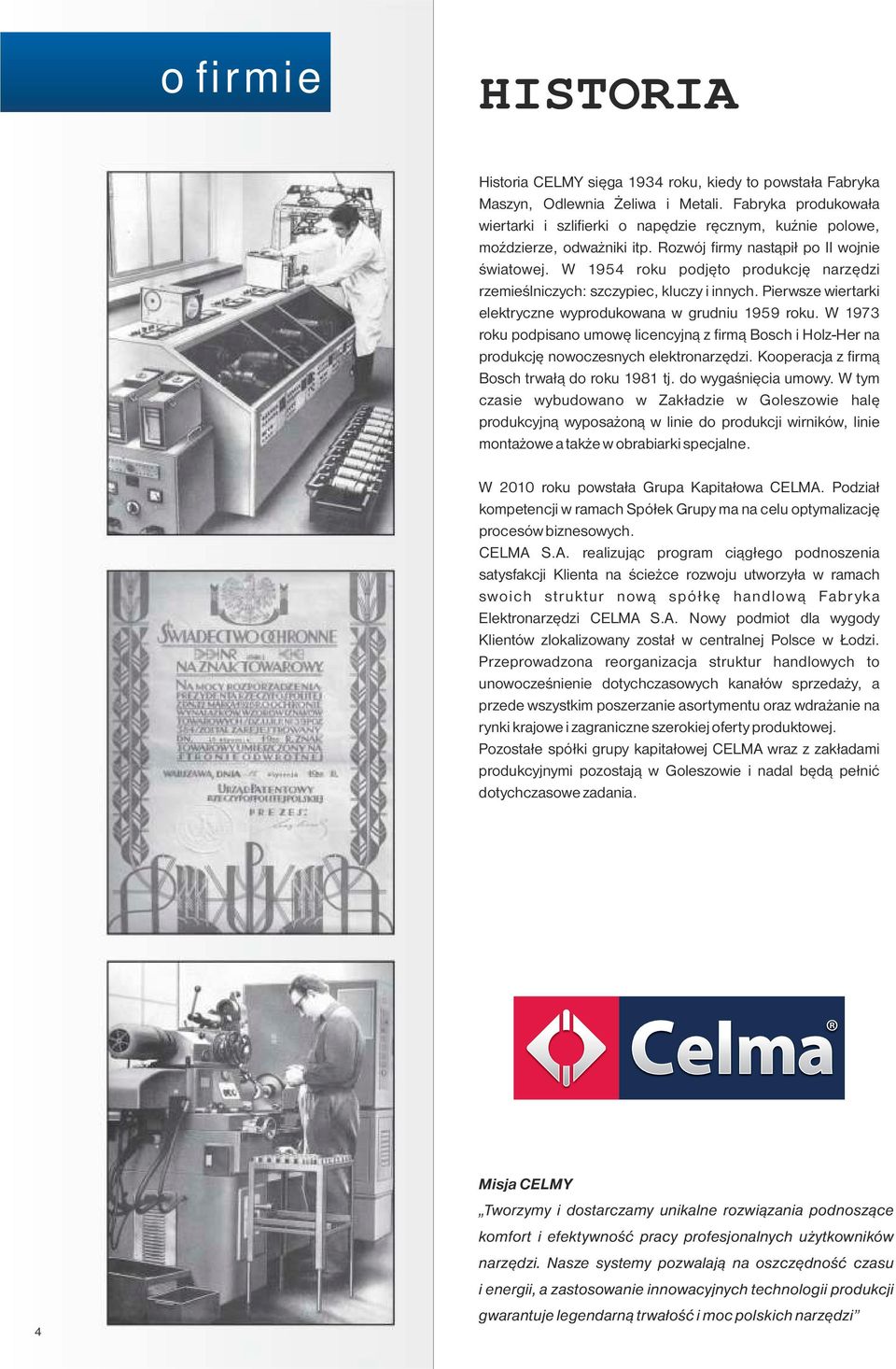 W 1954 roku podjęto produkcję narzędzi rzemieślniczych: szczypiec, kluczy i innych. Pierwsze wiertarki elektryczne wyprodukowana w grudniu 1959 roku.