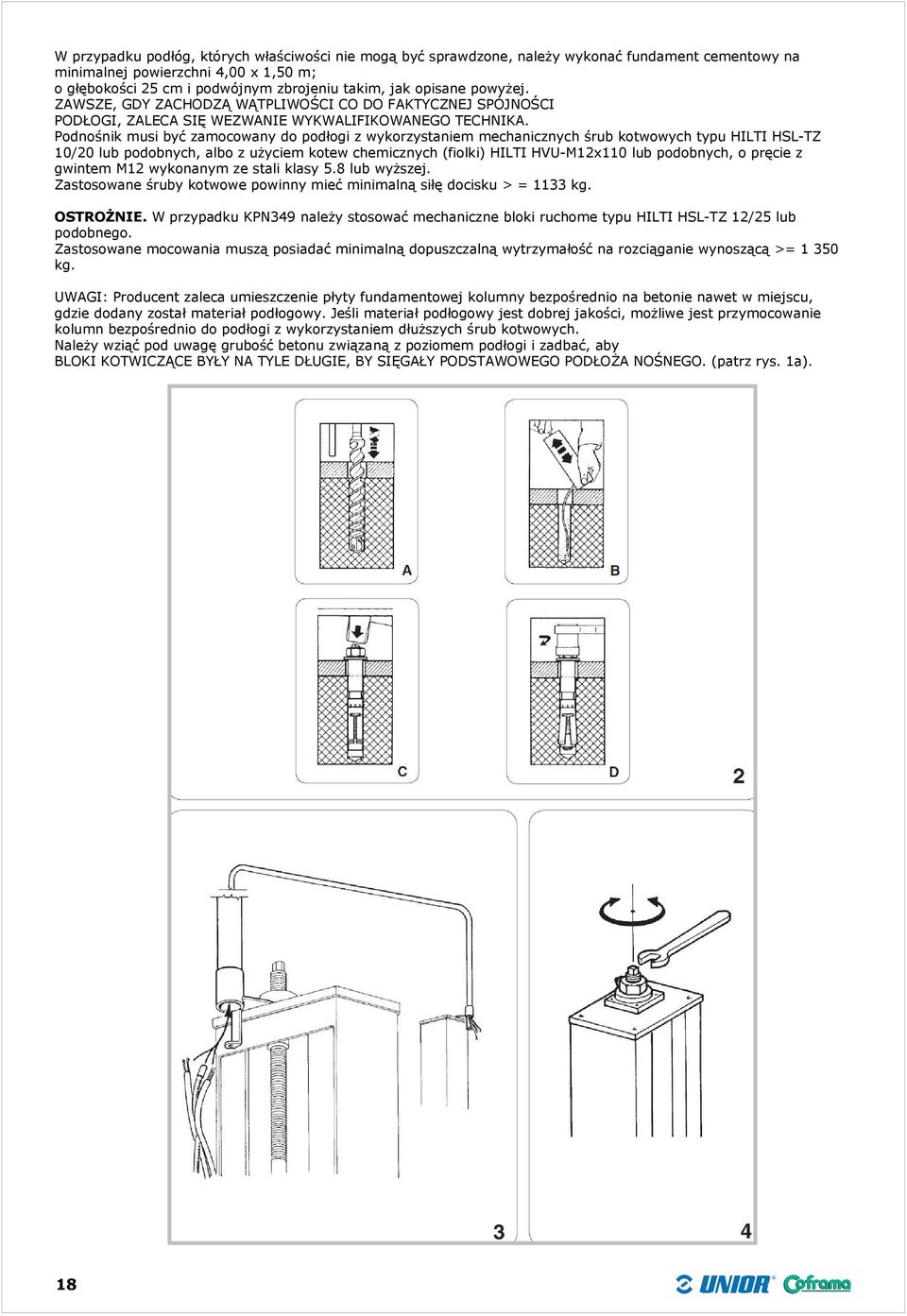 Podnośnik musi być zamocowany do podłogi z wykorzystaniem mechanicznych śrub kotwowych typu HILTI HSL-TZ 10/20 lub podobnych, albo z użyciem kotew chemicznych (fiolki) HILTI HVU-M12x110 lub