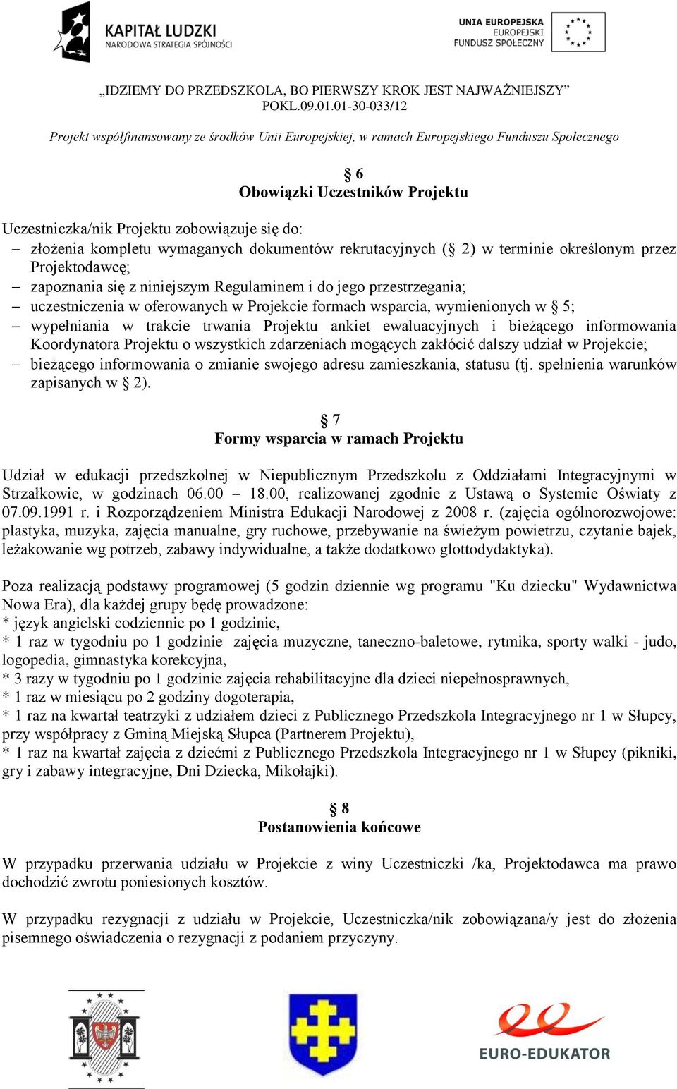 informowania Koordynatora Projektu o wszystkich zdarzeniach mogących zakłócić dalszy udział w Projekcie; bieżącego informowania o zmianie swojego adresu zamieszkania, statusu (tj.
